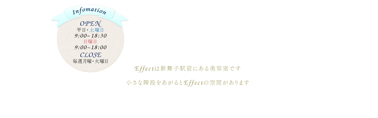 Effectは新舞子駅前にある美容室です。小さい階段をあがるとEffectの空間があります。